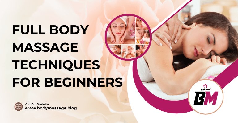 Full Body Massage Techniques For Beginners A Complete Guide